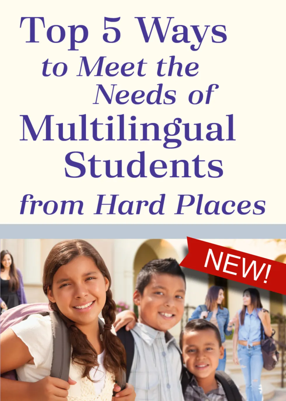 Top 5 Ways to Meet the Needs of Multilingual Students from Hard Places